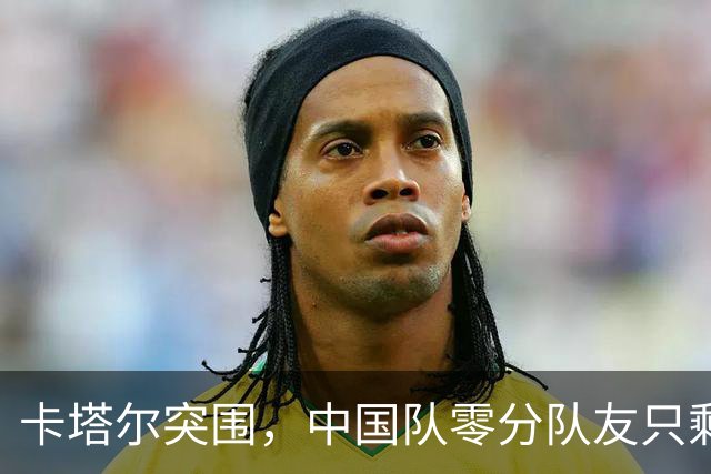 卡塔尔突围，中国队零分队友只剩8个了